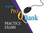 Product Description: Kaplan InsuranceProTMQBank:(Online Exam Simulator )</br></br>InsuranceProTMQBankInfo:Test yourself with hundreds of insurance practice questions and solutions.</br></br>Also includes:</br></br>Three months of onlineaccess.Please note, thethree-monthaccess time begins at thetimeof purchase. Also, access to this online product will become available as soon as we receive the order and set up your account with Kaplan. During business hours, this can be within the hour of purchase, or if your order is placed outside of business hours, it will be available the next business day.</br>Building personalized exams based on difficulty, length or specific topics</br>Completing the exams online or print them out</br>Reviewing your performance on previously taken exams</br>Tracking time spent on a question and/or exam</br>Searching for specific questions on keyword, ID or notes</br>Creating personal notes and bookmarks on questions for future reference</br> Kaplan Insurance ProQBank